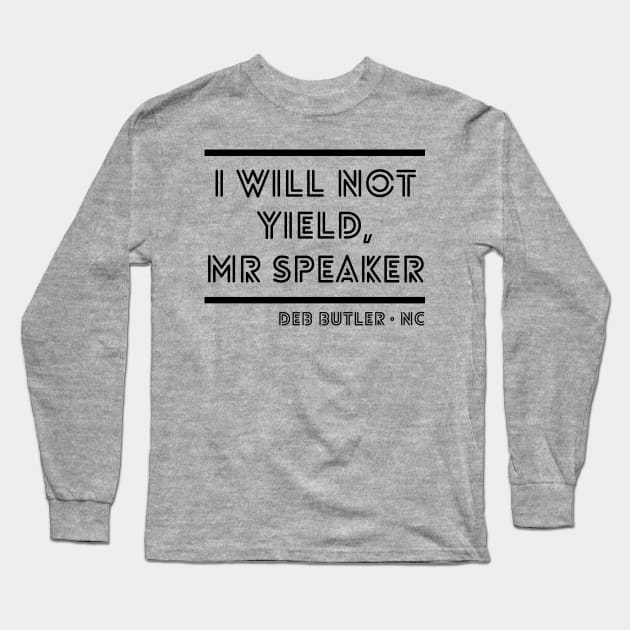 I Will Not Yield, Mr Speaker. Deb Butler Democrat North Carolina Long Sleeve T-Shirt by YourGoods